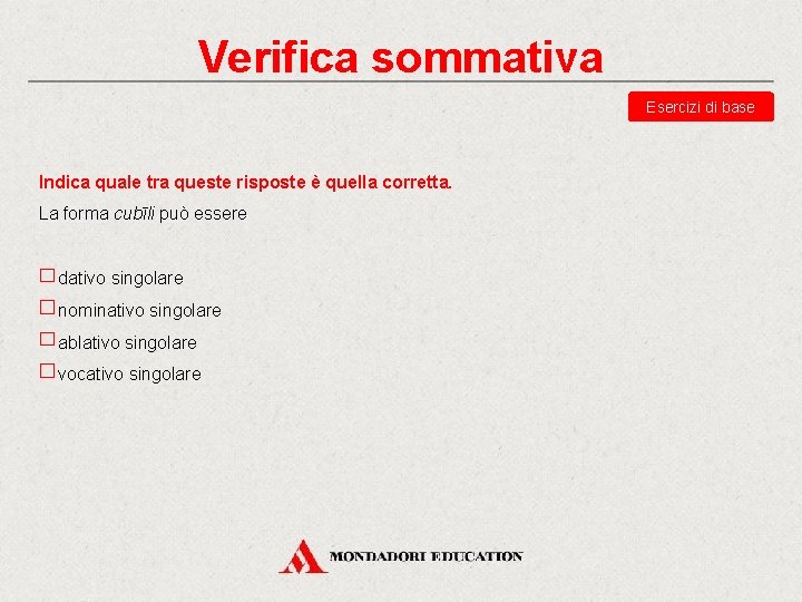 Verifica sommativa Esercizi di base Indica quale tra queste risposte è quella corretta. La