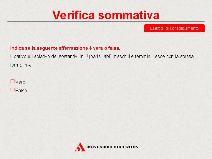 Verifica sommativa Esercizi di consolidamento Indica se la seguente affermazione è vera o falsa.