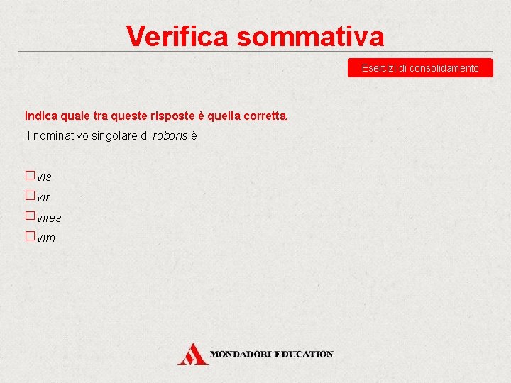 Verifica sommativa Esercizi di consolidamento Indica quale tra queste risposte è quella corretta. Il