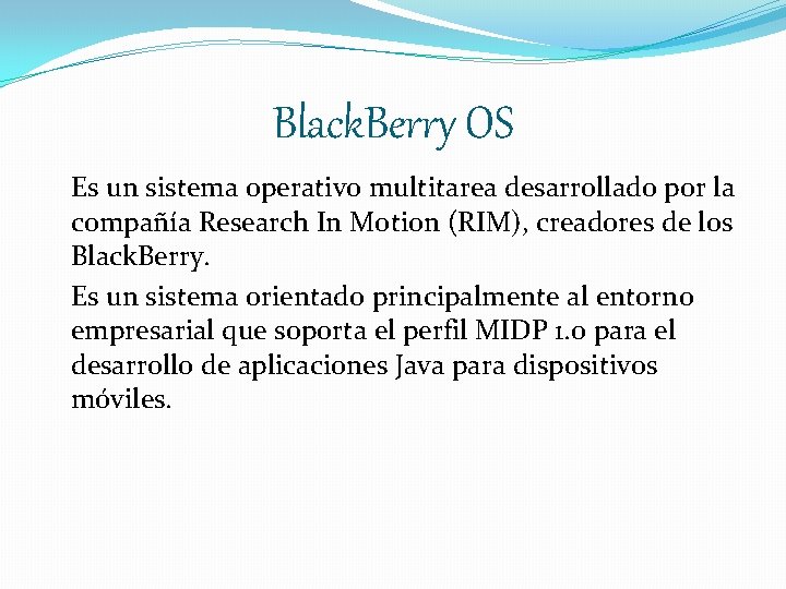 Black. Berry OS Es un sistema operativo multitarea desarrollado por la compañía Research In