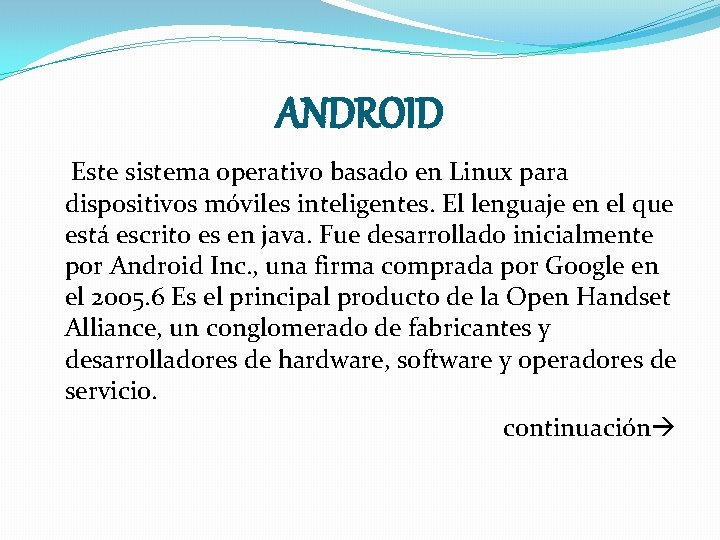 ANDROID Este sistema operativo basado en Linux para dispositivos móviles inteligentes. El lenguaje en