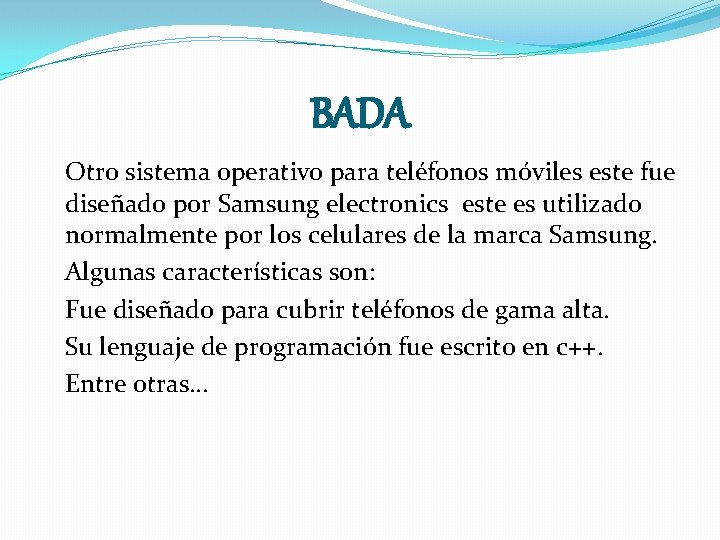 BADA Otro sistema operativo para teléfonos móviles este fue diseñado por Samsung electronics este