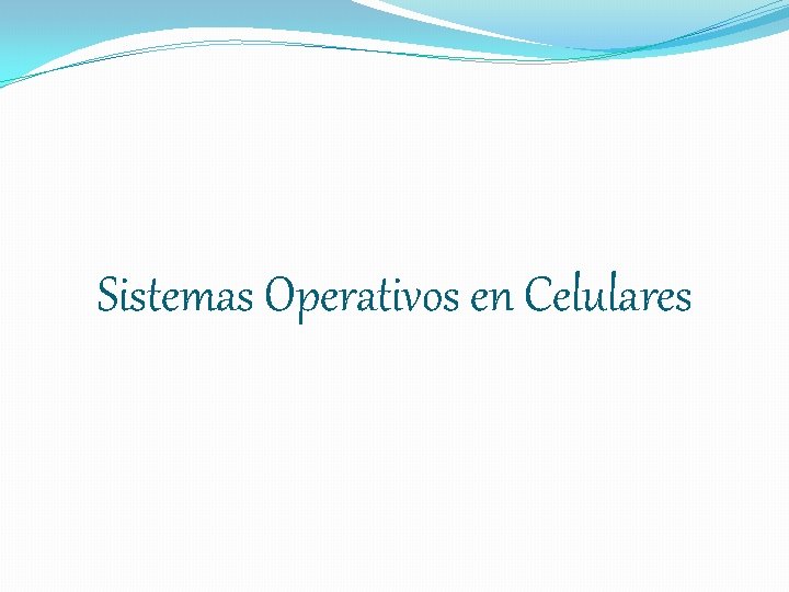 Sistemas Operativos en Celulares 