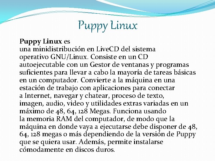 Puppy Linux es una minidistribución en Live. CD del sistema operativo GNU/Linux. Consiste en