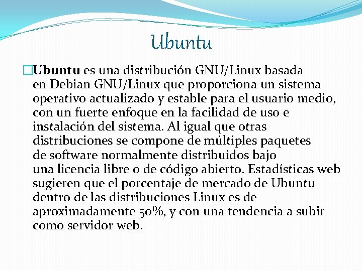 Ubuntu �Ubuntu es una distribución GNU/Linux basada en Debian GNU/Linux que proporciona un sistema