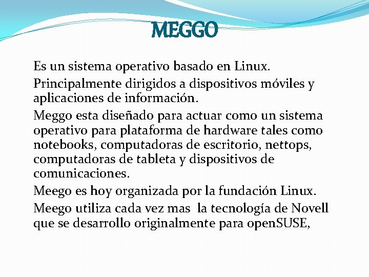 MEGGO Es un sistema operativo basado en Linux. Principalmente dirigidos a dispositivos móviles y
