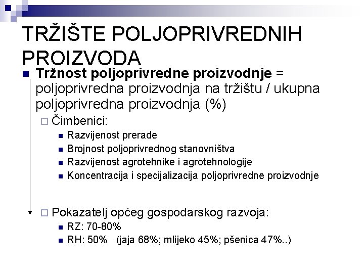 TRŽIŠTE POLJOPRIVREDNIH PROIZVODA n Tržnost poljoprivredne proizvodnje = poljoprivredna proizvodnja na tržištu / ukupna