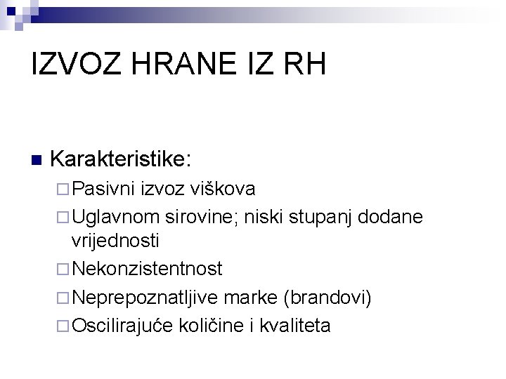 IZVOZ HRANE IZ RH n Karakteristike: ¨ Pasivni izvoz viškova ¨ Uglavnom sirovine; niski