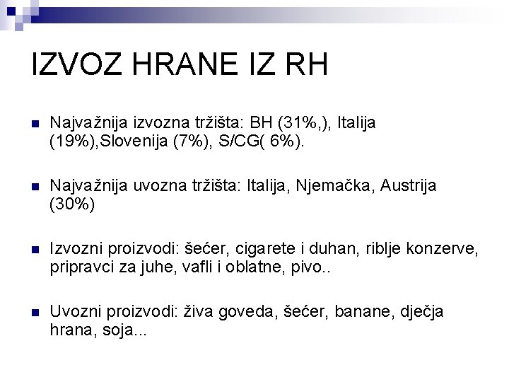 IZVOZ HRANE IZ RH n Najvažnija izvozna tržišta: BH (31%, ), Italija (19%), Slovenija