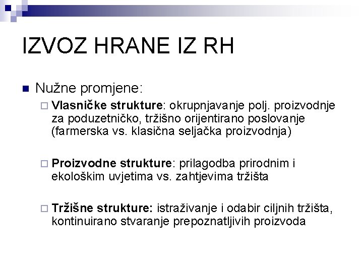 IZVOZ HRANE IZ RH n Nužne promjene: ¨ Vlasničke strukture: okrupnjavanje polj. proizvodnje za