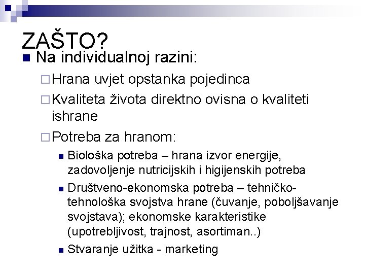 ZAŠTO? n Na individualnoj razini: ¨ Hrana uvjet opstanka pojedinca ¨ Kvaliteta života direktno