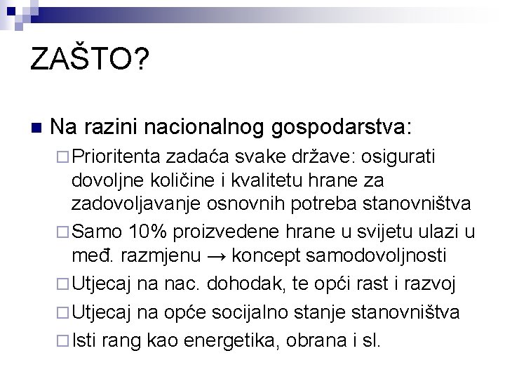 ZAŠTO? n Na razini nacionalnog gospodarstva: ¨ Prioritenta zadaća svake države: osigurati dovoljne količine