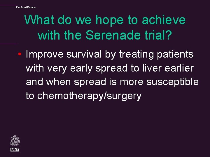 The Royal Marsden What do we hope to achieve with the Serenade trial? •