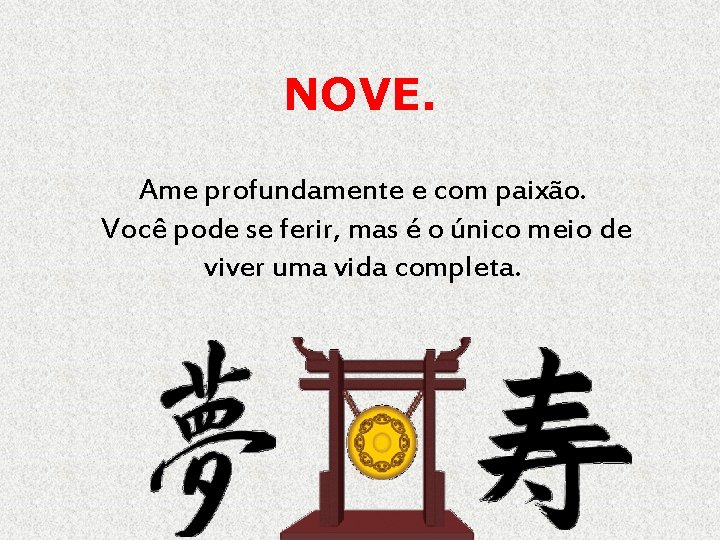 NOVE. Ame profundamente e com paixão. Você pode se ferir, mas é o único