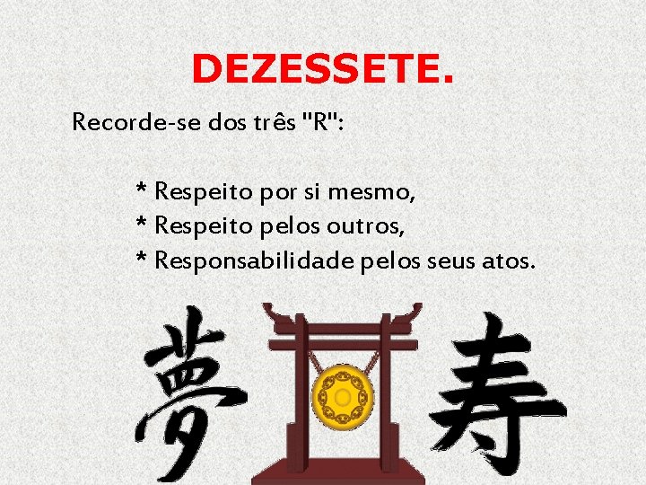 DEZESSETE. Recorde-se dos três "R": * Respeito por si mesmo, * Respeito pelos outros,