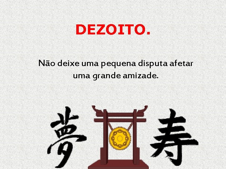 DEZOITO. Não deixe uma pequena disputa afetar uma grande amizade. 