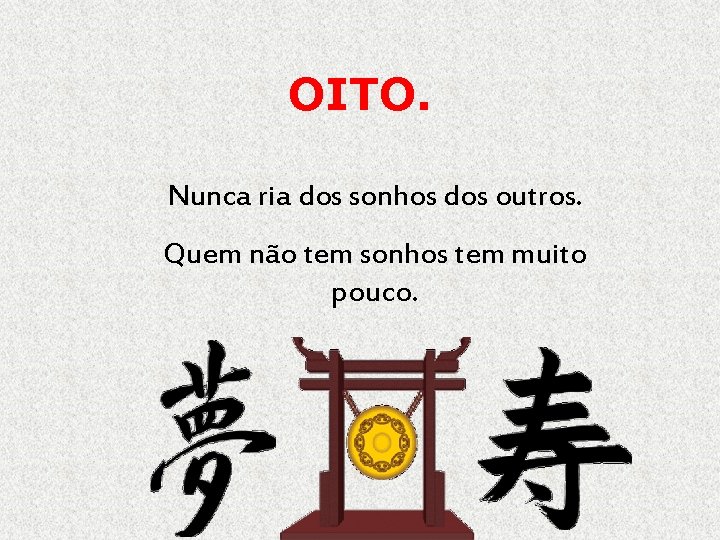 OITO. Nunca ria dos sonhos dos outros. Quem não tem sonhos tem muito pouco.