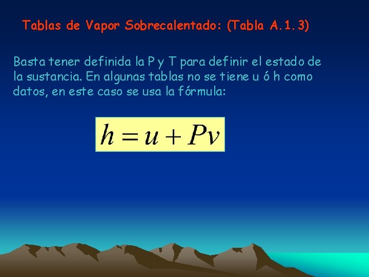 Tablas de Vapor Sobrecalentado: (Tabla A. 1. 3) Basta tener definida la P y