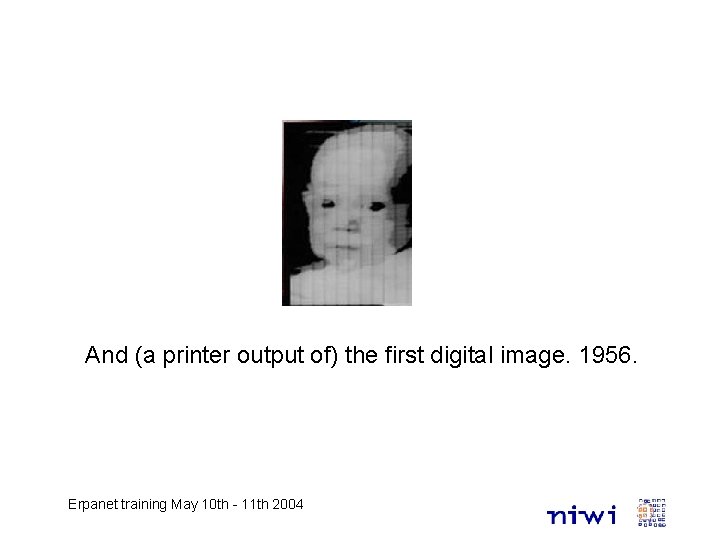 And (a printer output of) the first digital image. 1956. Erpanet training May 10