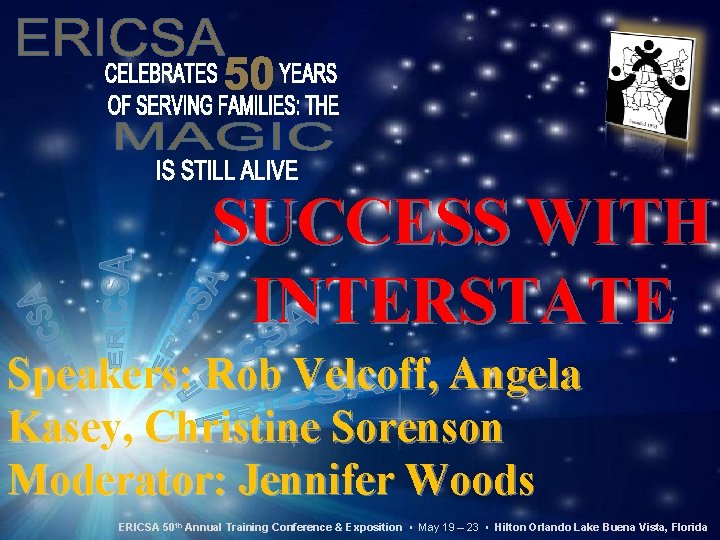 SUCCESS WITH INTERSTATE Speakers: Rob Velcoff, Angela Kasey, Christine Sorenson Moderator: Jennifer Woods ERICSA