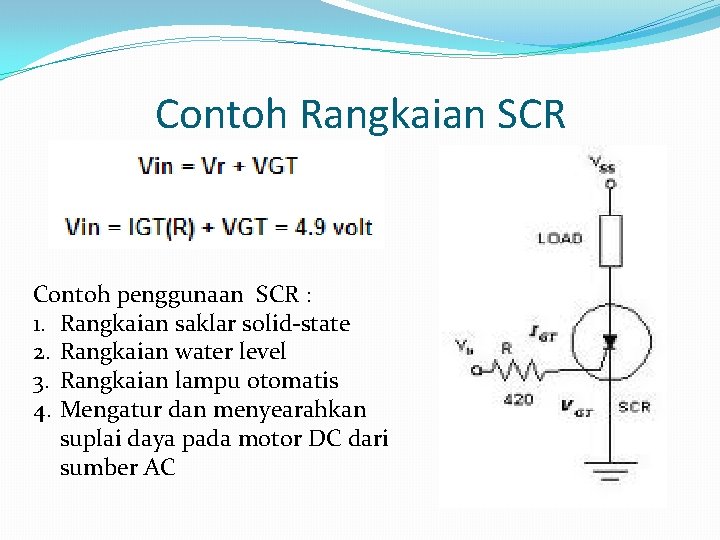Contoh Rangkaian SCR Contoh penggunaan SCR : 1. Rangkaian saklar solid-state 2. Rangkaian water