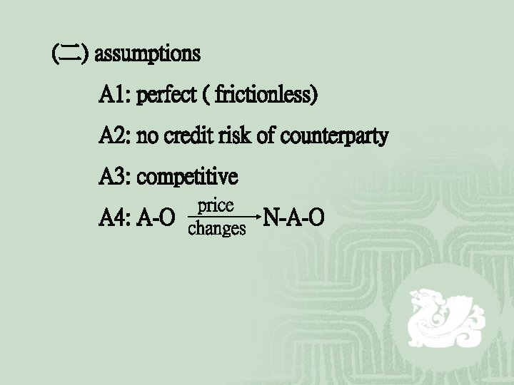 (二) assumptions A 1: perfect ( frictionless) A 2: no credit risk of counterparty