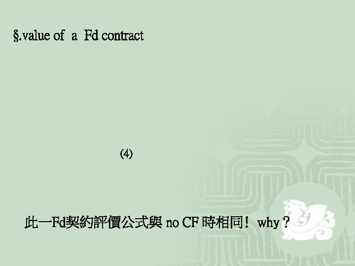 §. value of a Fd contract (4) 此一Fd契約評價公式與 no CF 時相同﹗why？ 