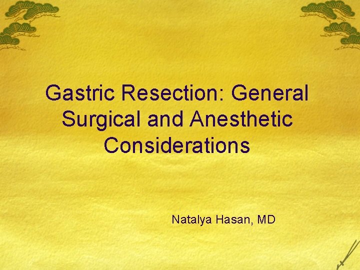 Gastric Resection: General Surgical and Anesthetic Considerations Natalya Hasan, MD 