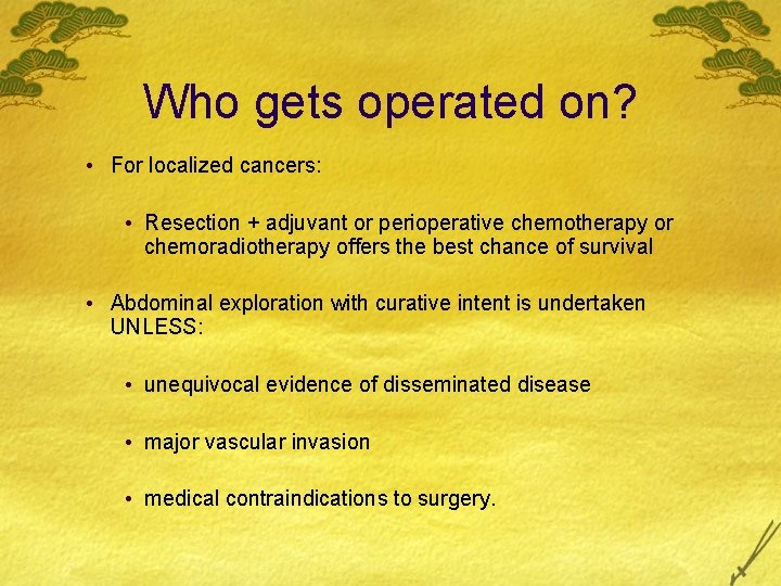 Who gets operated on? • For localized cancers: • Resection + adjuvant or perioperative