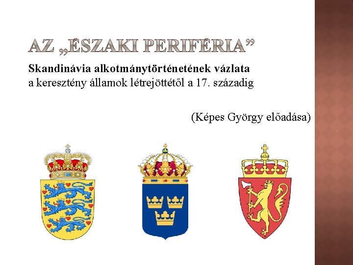 Skandinávia alkotmánytörtének vázlata a keresztény államok létrejöttétől a 17. századig (Képes György előadása) 