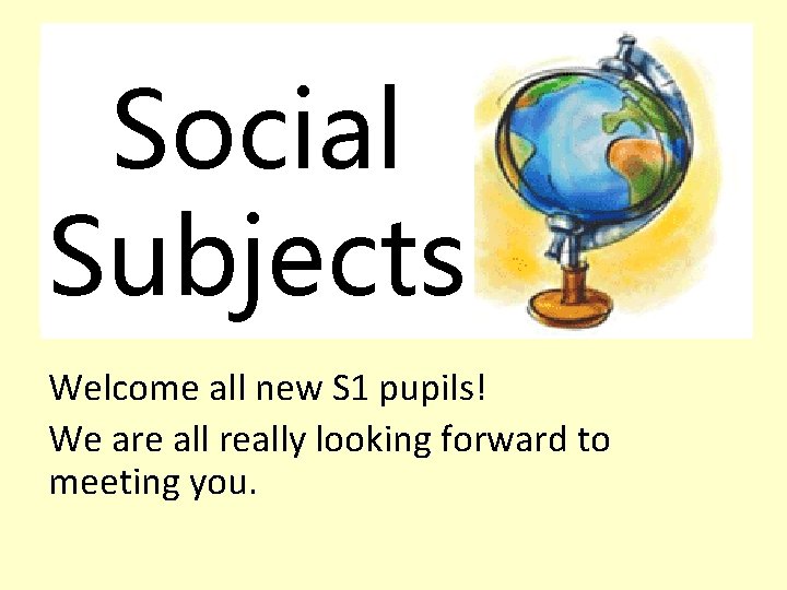 Social Subjects Welcome all new S 1 pupils! We are all really looking forward