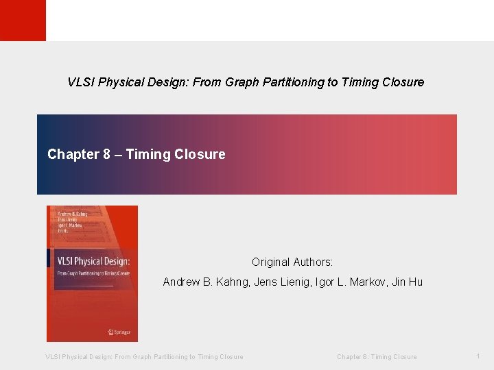 © KLMH VLSI Physical Design: From Graph Partitioning to Timing Closure Chapter 8 – © KLMH VLSI Physical Design: From Graph Partitioning to Timing Closure Chapter 8 –