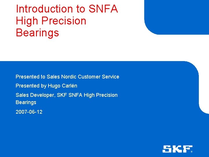 Introduction to SNFA High Precision Bearings Presented to Sales Nordic Customer Service Presented by