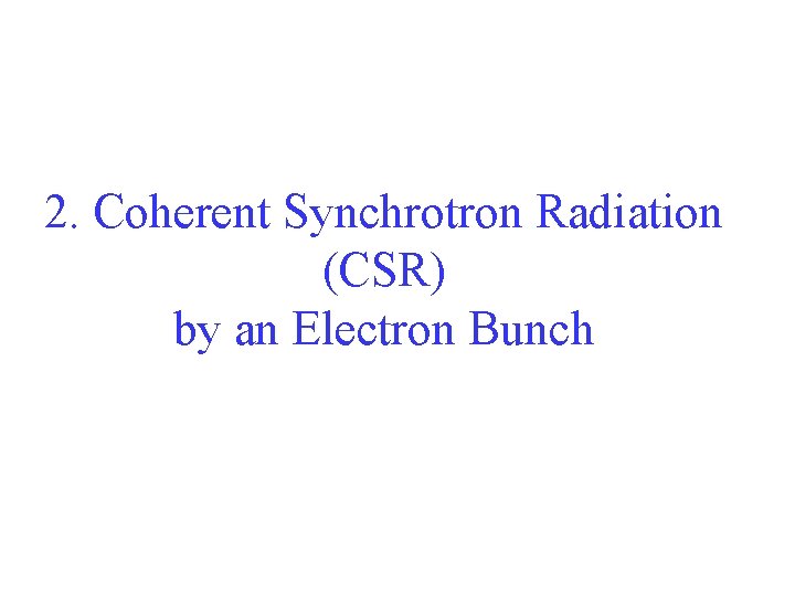 2. Coherent Synchrotron Radiation (CSR) by an Electron Bunch 