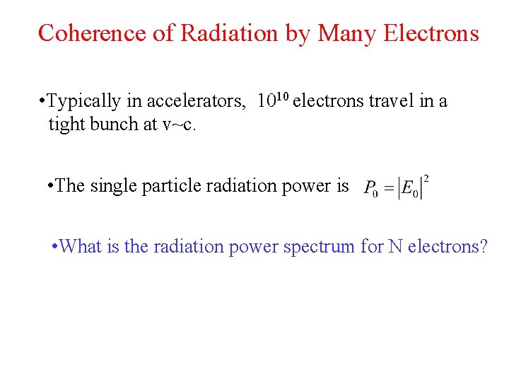 Coherence of Radiation by Many Electrons • Typically in accelerators, 1010 electrons travel in