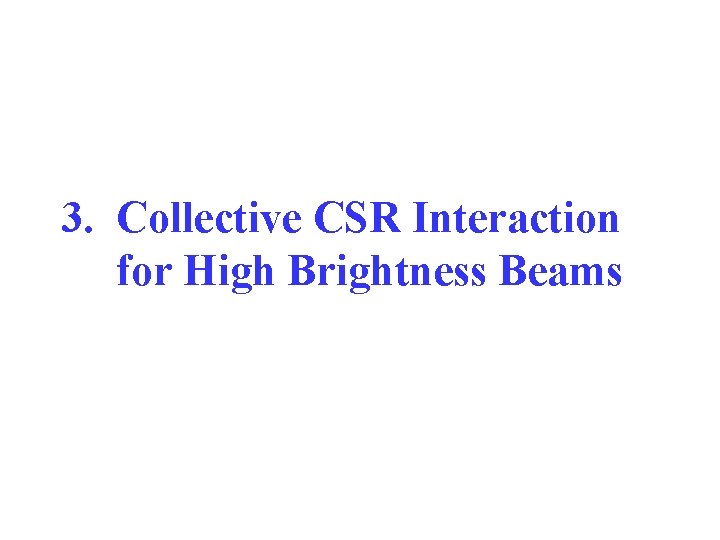 3. Collective CSR Interaction for High Brightness Beams 