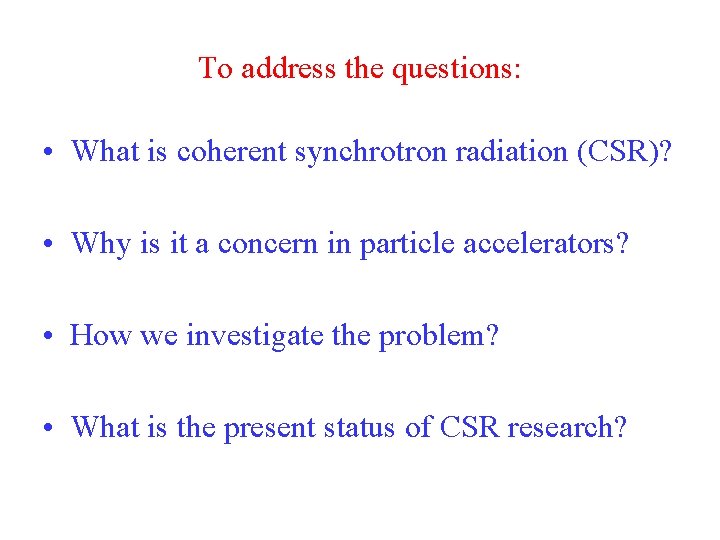 To address the questions: • What is coherent synchrotron radiation (CSR)? • Why is