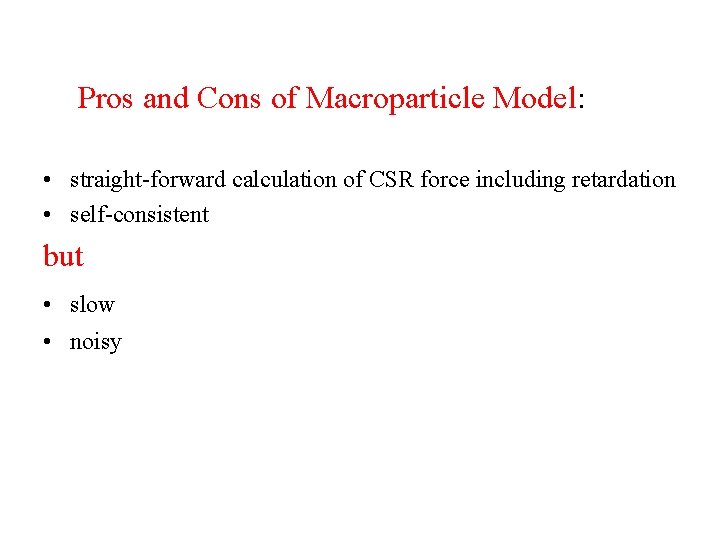 Pros and Cons of Macroparticle Model: • straight-forward calculation of CSR force including retardation