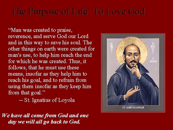 The Purpose of Life: To Love God “Man was created to praise, reverence, and