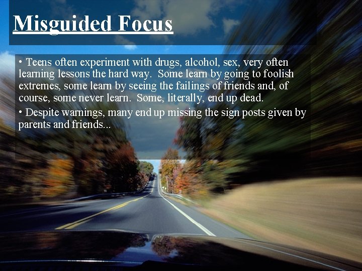 Misguided Focus • Teens often experiment with drugs, alcohol, sex, very often learning lessons