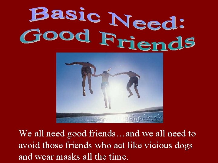 We all need good friends…and we all need to avoid those friends who act