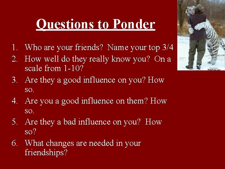 Questions to Ponder 1. Who are your friends? Name your top 3/4 2. How