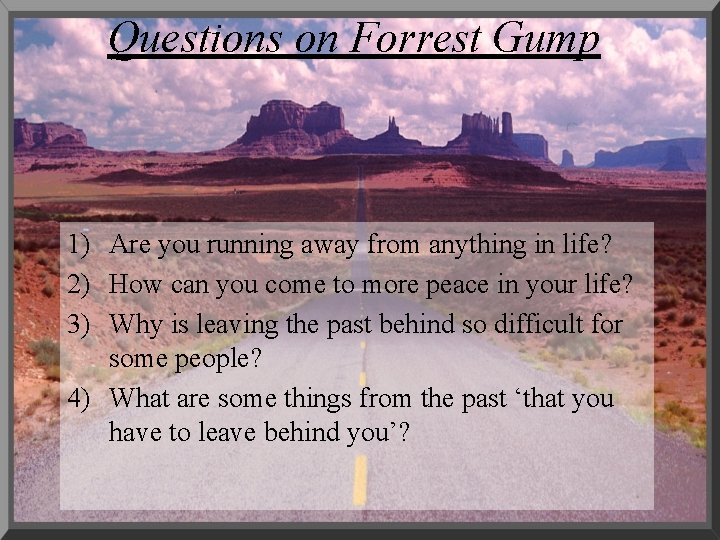 Questions on Forrest Gump 1) Are you running away from anything in life? 2)