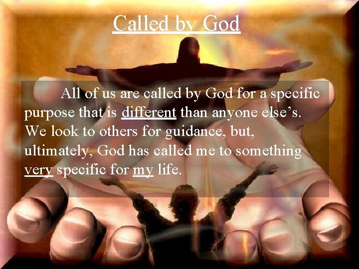 Called by God All of us are called by God for a specific purpose