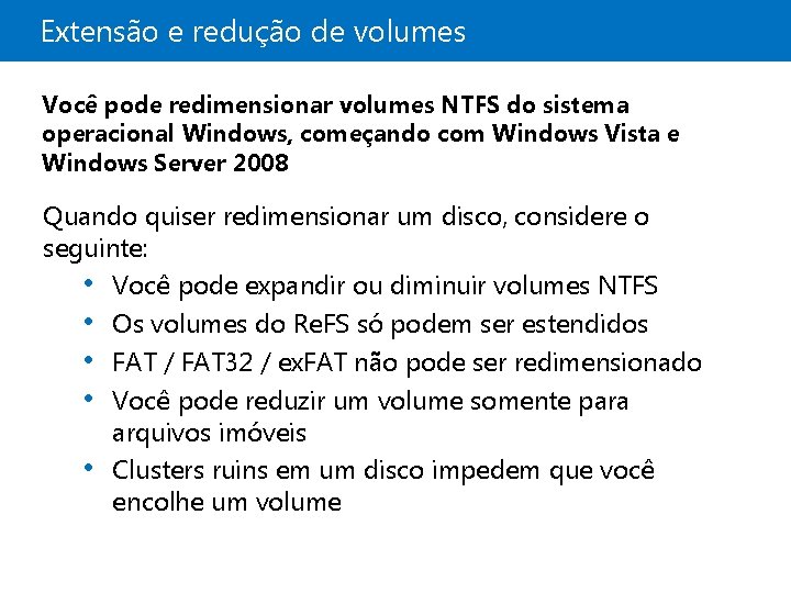 Extensão e redução de volumes Você pode redimensionar volumes NTFS do sistema operacional Windows,