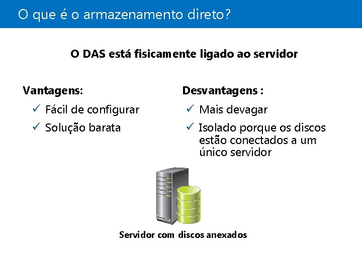 O que é o armazenamento direto? O DAS está fisicamente ligado ao servidor Vantagens: