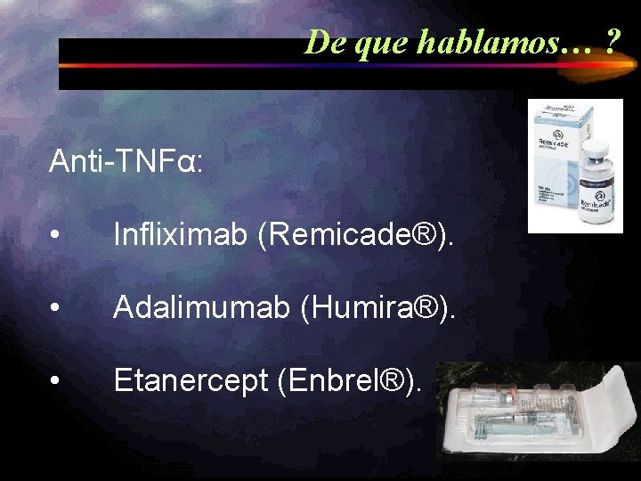De que hablamos… ? Anti-TNFα: • Infliximab (Remicade®). • Adalimumab (Humira®). • Etanercept (Enbrel®).
