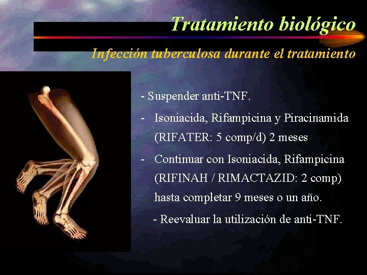 Tratamiento biológico Infección tuberculosa durante el tratamiento - Suspender anti-TNF. - Isoniacida, Rifampicina y