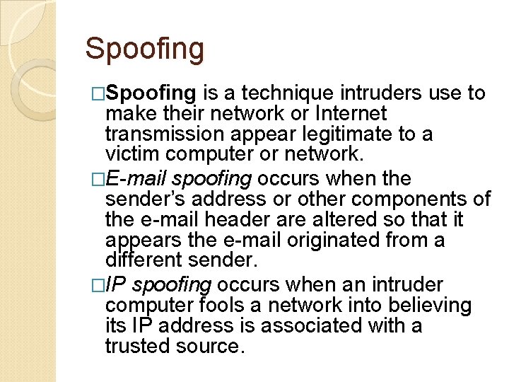 Spoofing �Spoofing is a technique intruders use to make their network or Internet transmission