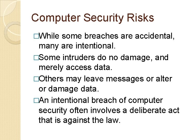 Computer Security Risks �While some breaches are accidental, many are intentional. �Some intruders do